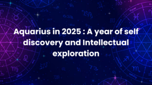 Read more about the article Aquarius in 2025 : A year of self discovery and Intellectual exploration