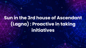 Read more about the article Sun in the 3rd house of Ascendant (Lagna) : Proactive in taking initiatives