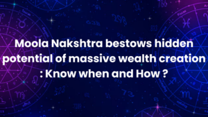 Read more about the article Moola Nakshtra bestows hidden potential of massive wealth creation : Know when and How ?