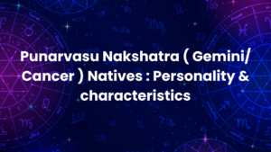 Read more about the article Punarvasu Nakshatra ( Gemini/ Cancer ) Natives : Personality & characteristics
