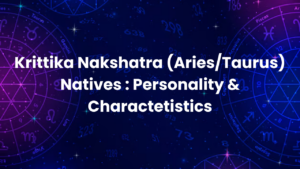 Read more about the article Krittika Nakshatra (Aries/Taurus) Natives : Personality & Charactetistics