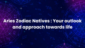 Read more about the article Aries Zodiac Natives : Your outlook and approach towards life