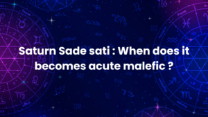 Read more about the article Saturn Sade sati : When does it becomes acute malefic ?