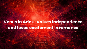 Read more about the article Venus in Aries : Values independence and loves excitement in romance