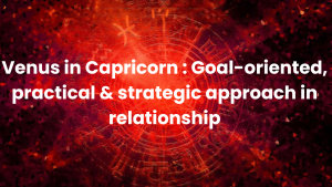 Read more about the article Venus in Capricorn : Goal-oriented, practical & strategic approach in relationship