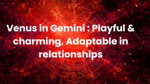 Read more about the article Venus in Gemini : Playful & charming, Adaptable in relationships