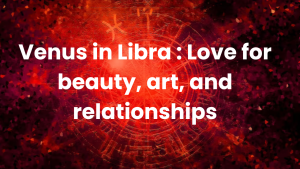 Read more about the article Venus in Libra : Love for beauty, art, and relationships