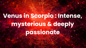 Read more about the article Venus in Scorpio : Intense, mysterious & deeply passionate