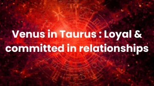 Read more about the article Venus in Taurus : Loyal & committed in relationships