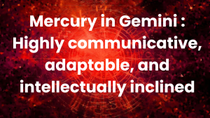 Read more about the article Mercury in Gemini : Highly communicative, adaptable, and intellectually inclined