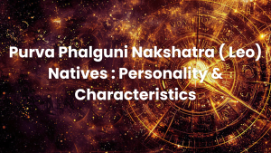 Read more about the article Purva Phalguni Nakshatra ( Leo) Natives : Personality & Characteristics