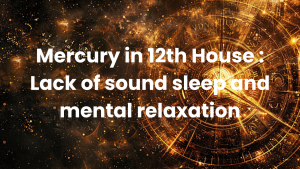 Read more about the article Mercury in 12th House : Lack of sound sleep and mental relaxation
