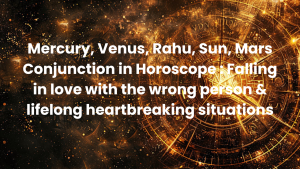 Read more about the article Mercury, Venus, Rahu, Sun, Mars Conjunction in Horoscope