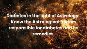 Read more about the article Diabetes in the light of Astrology : Know the Astrological factors responsible for diabetes and its remedies