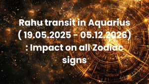 Read more about the article Rahu transit in Aquarius ( 19.05.2025 – 05.12.2026) : Impact on all Zodiac signs
