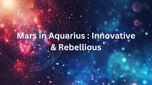 Read more about the article Mars in Aquarius : Innovative & Rebellious