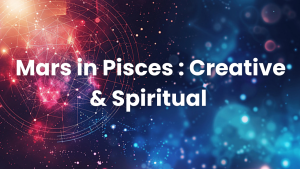 Read more about the article Mars in Pisces : Creative & Spiritual