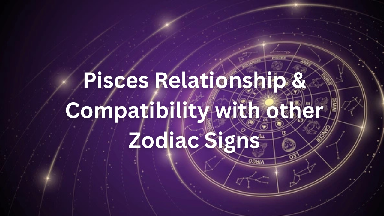 You are currently viewing Pisces Relationship & Compatibility with other Zodiac Signs