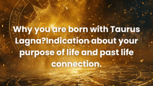 Read more about the article Taurus Lagna(Ascendant) : Purpose of life & past life connection