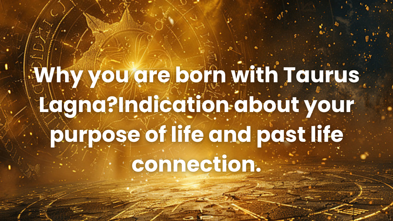 You are currently viewing Taurus Lagna(Ascendant) : Purpose of life & past life connection