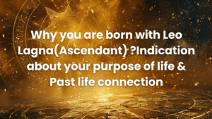 Read more about the article Leo Lagna(Ascendant) : Purpose of life & Past life connection