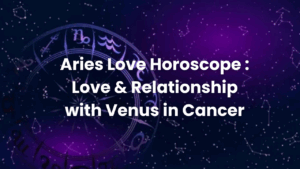 Read more about the article Aries Love Horoscope : Love & Relationship with Venus in Cancer