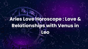 Read more about the article Aries Love Horoscope : Love & Relationships with Venus in Leo